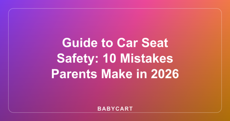 Guide to Car Seat Safety: 10 Mistakes Parents Make in 2026