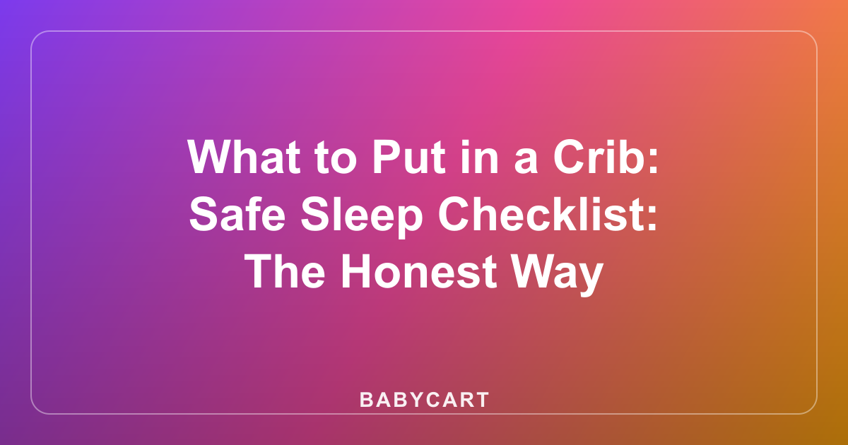 What to Put in a Crib: Safe Sleep Checklist: The Honest Way