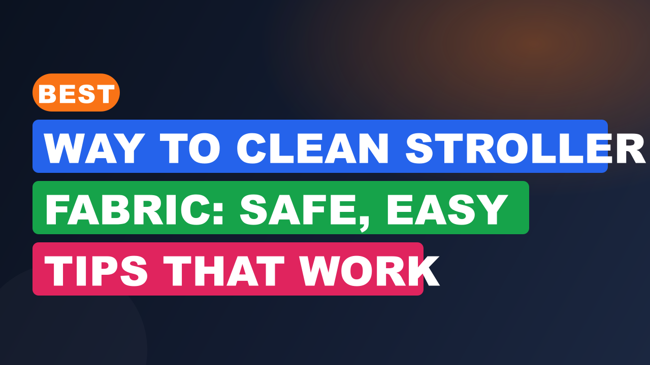 Best Way to Clean Stroller Fabric: Safe, Easy Tips That Work