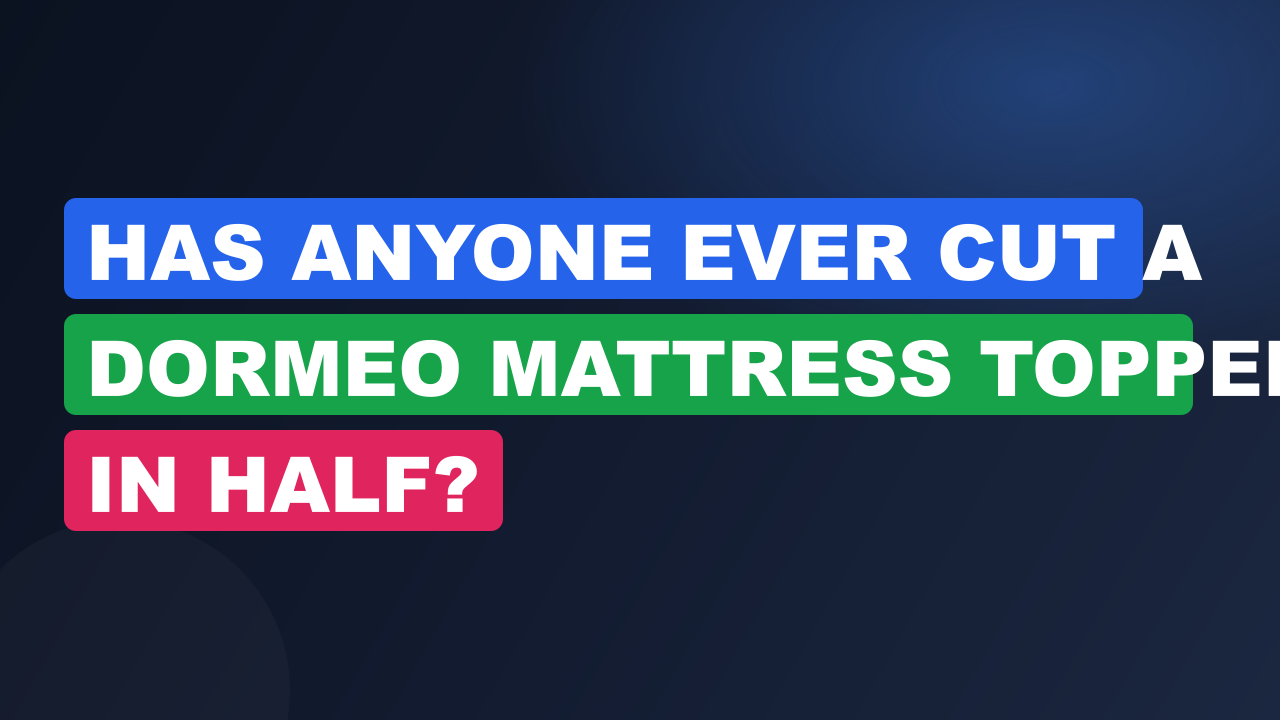 has anyone ever cut a dormeo mattress topper in ha cover msltgjsx