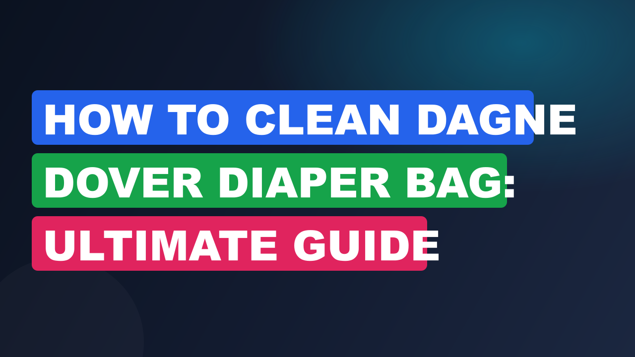 How to Clean Dagne Dover Diaper Bag: Ultimate Guide