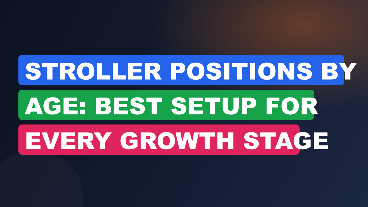 Stroller Positions by Age: Best Setup for Every Growth Stage