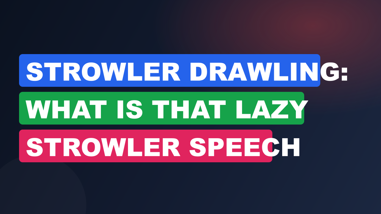 Strowler Drawling: What Is That Lazy Strowler Speech Called?