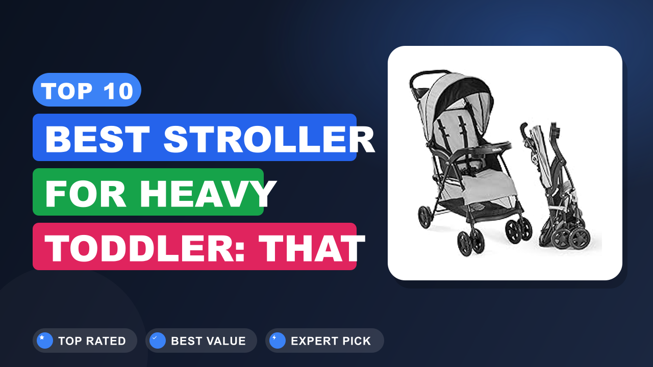 Top 10 Best Stroller for Heavy Toddler: That Actually Work