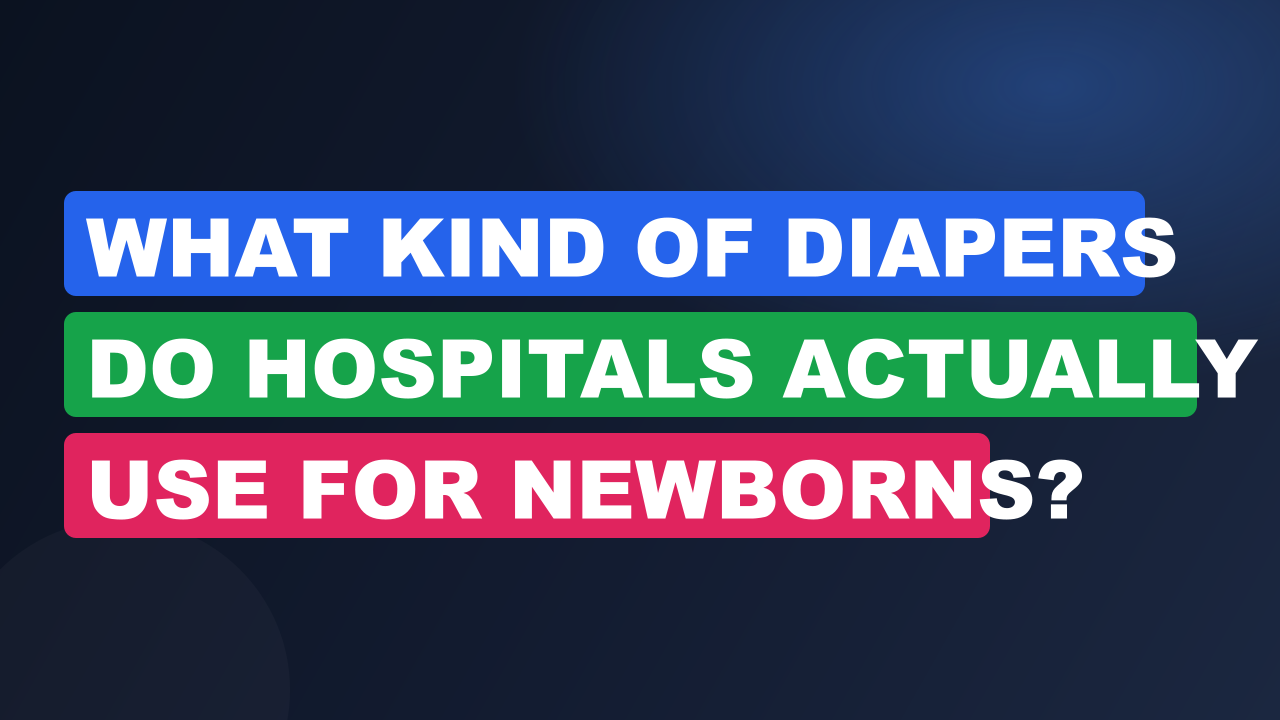 What Kind of Diapers Do Hospitals Actually Use for Newborns?