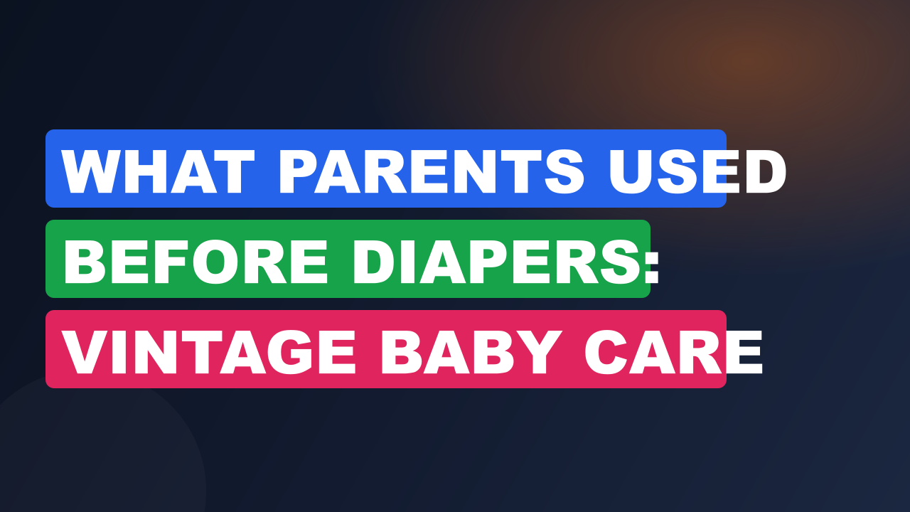 What Parents Used Before Diapers: Vintage Baby Care Hacks
