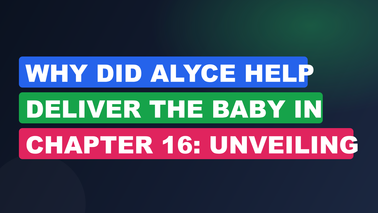 Why Did Alyce Help Deliver the Baby in Chapter 16: Unveiling Secrets