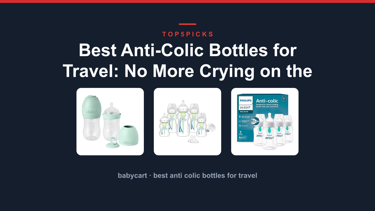 Best Anti-Colic Bottles for Travel: No More Crying on the Go