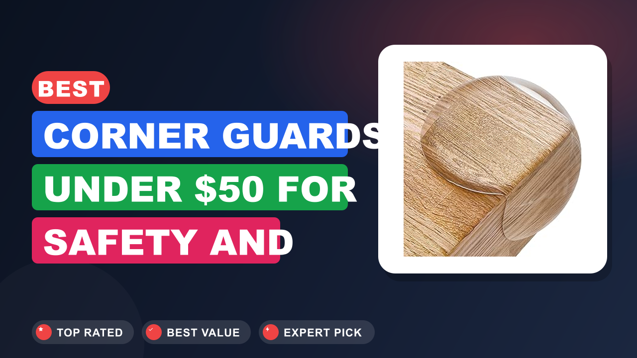 Best Corner Guards Under $50 for Safety and Style