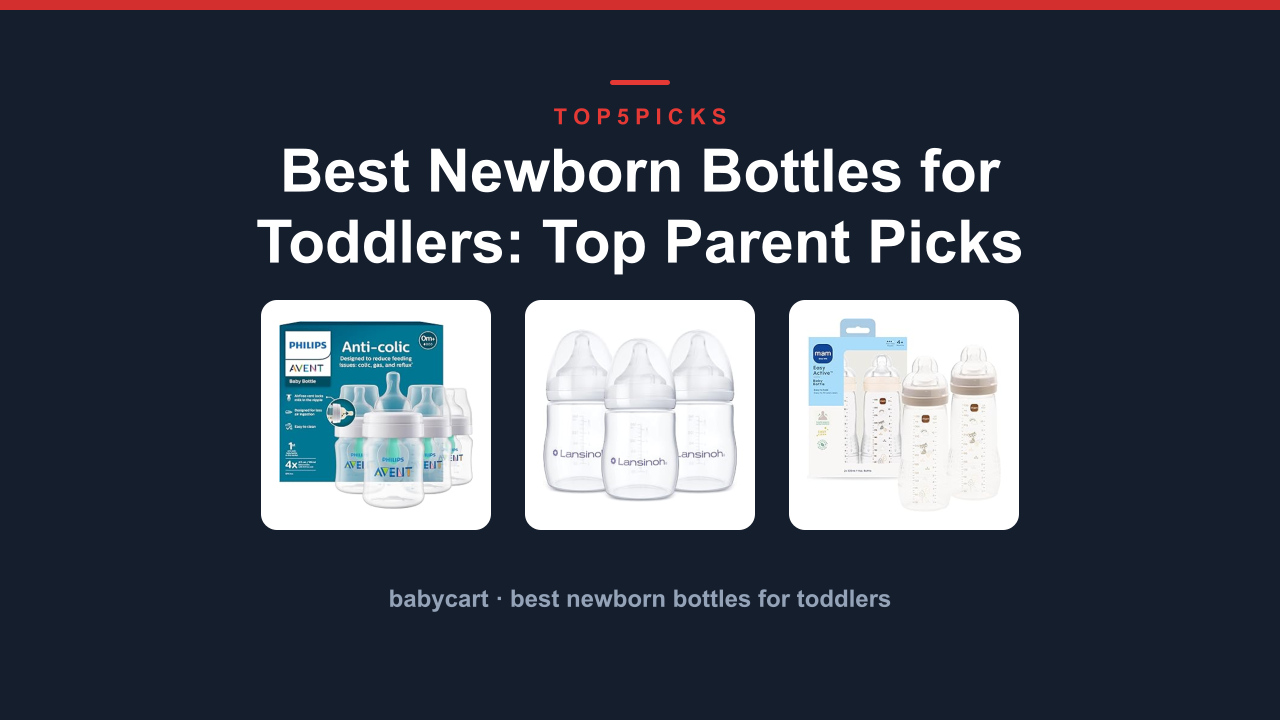 Best Newborn Bottles for Toddlers: Top Parent Picks